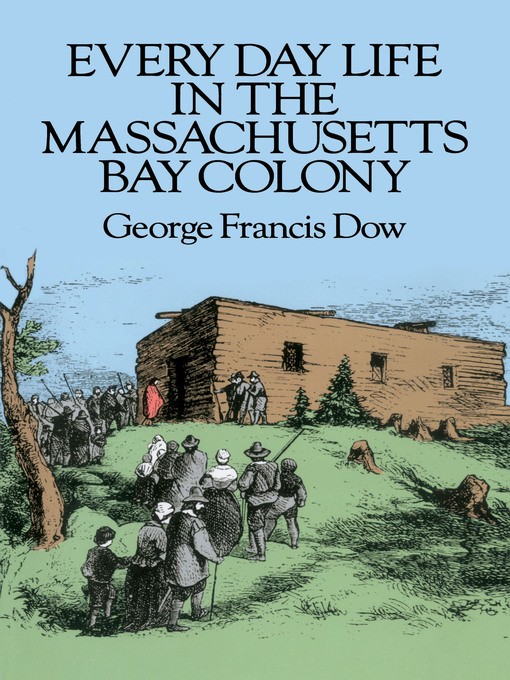 Title details for Every Day Life in the Massachusetts Bay Colony by George Francis Dow - Available